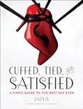 Read Cuffed, Tied, and Satisfied: A Kinky Guide to the Best Sex Ever, written by JAIYA