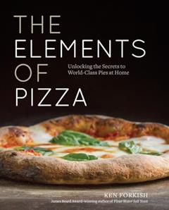 The Elements of Pizza: Unlocking the Secrets to World-Class Pies at Home [A Cookbook], written by Ken Forkish