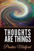 Read Thoughts Are Things, written by Prentice Mulford