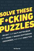 Read Solve These F*cking Puzzles: Delight Your Salty Gutter Brain With Hours of Badass Cryptograms, Crosswords, an, written by Alpha Books; Val Garrity