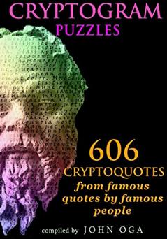 Cryptogram Puzzles: 606 Cryptoquotes from famous quotes by famous people, written by John Oga