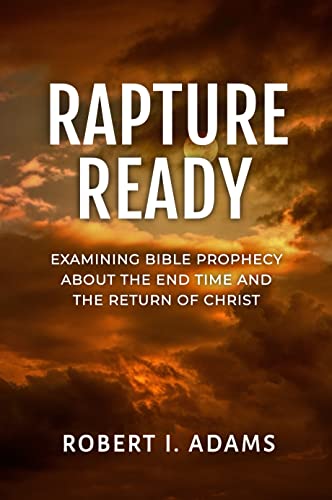 Read RAPTURE READY: Examining Bible Prophecy about the End Time and the Return of Christ, written by Robert I. Adams Read RAPTURE READY: Examining Bible Prophecy about the End Time and the Return of Christ, written by Robert I. Adams