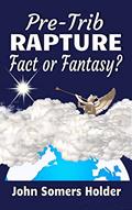 Read Pre-Trib Rapture: Fact or Fantasy?, written by John Somers Holder