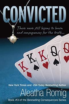 Convicted (Consequences Series), written by Aleatha Romig