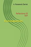Read Consequences: Reflections Of Self, written by A. Roosevelt Daniel