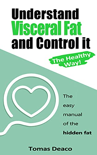 Read Understand Visceral Fat and Control it, The Healthy Way!: The easy manual of the hidden fat, written by Tomas Deaco