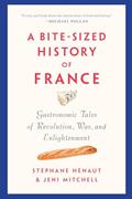 Read A Bite-Sized History of France: Gastronomic Tales of Revolution, War, and Enlightenment, written by Stéphane Hénaut; Jeni Mitchell