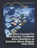 Read U.S. ARMY CONCEPT FOR MULTI-DOMAIN COMBINED ARMS OPERATIONS AT ECHELONS ABOVE BRIGADE 2025-2045: TRADOC Pamphlet 525-3-8, written by Department of the Army Headquarters Read U.S. ARMY CONCEPT FOR MULTI-DOMAIN COMBINED ARMS OPERATIONS AT ECHELONS ABOVE BRIGADE 2025-2045: TRADOC Pamphlet 525-3-8, written by Department of the Army Headquarters