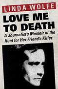 Read Love Me to Death: A Journalist's Memoir of the Hunt for Her Friend's Killer, written by Linda Wolfe Read Love Me to Death: A Journalist's Memoir of the Hunt for Her Friend's Killer, written by Linda Wolfe