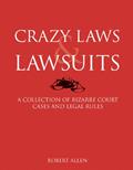 Read Crazy Laws & Lawsuits: A Collection of Bizarre Court Cases and Legal Rules, written by Robert Allen