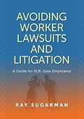 Read Avoiding Worker Lawsuits and Litigation: A Guide For HR-Less Employers, written by Ray Sugarman