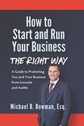 Read How to Start and Run Your Business The Right Way: A Guide to Protecting You and Your Business from Lawsuits and Audits, written by Michael Bowman Esq.