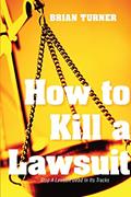 Read How To Kill A Lawsuit: Stop A Lawsuit Dead In Its Tracks, written by Brian Turner