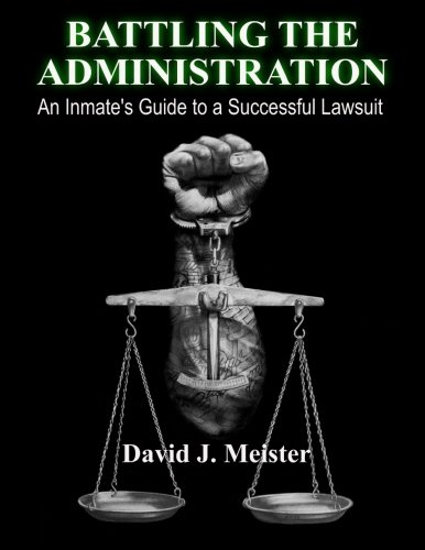 Read Battling The Administration: An Inmate's Guide to a Successful Lawsuit, written by David J. Meister