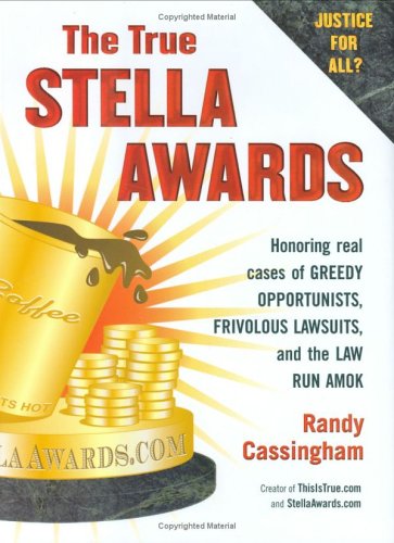 Read The True Stella Awards: Honoring real cases of greedy opportunists, frivolous lawsuits, and the law run amok, written by Randy Cassingham Read The True Stella Awards: Honoring real cases of greedy opportunists, frivolous lawsuits, and the law run amok, written by Randy Cassingham