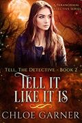 Read Tell It Like It Is: A Paranormal Detective Series (Tell, The Detective Book 2), written by Chloe Garner Read Tell It Like It Is: A Paranormal Detective Series (Tell, The Detective Book 2), written by Chloe Garner