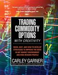 Read Trading Commodity Options...with Creativity: When, why, and how to develop strategies to improve the odds in any market environment and risk-reward profile, written by Carley Garner