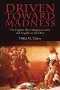 Read Driven toward Madness: The Fugitive Slave Margaret Garner and Tragedy on the Ohio (New Approaches to Midwestern History), written by Nikki M. Taylor