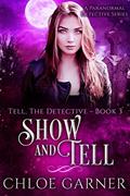 Read Show and Tell: A Paranormal Detective Series (Tell, The Detective Book 3), written by Chloe Garner