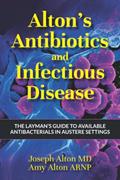 Read Alton's Antibiotics and Infectious Disease: The Layman's Guide to Available Antibacterials in Austere Settings, written by Joseph Alton MD; Amy Alton ARNP