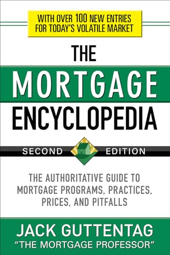 Read The Mortgage Encyclopedia: The Authoritative Guide to Mortgage Programs, Practices, Prices and Pitfalls, Second Edition, written by Jack Guttentag