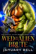 Read Wed To The Alien Brute (Accidental Alien Brides Book 3), written by January Bell