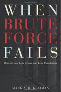 Read When Brute Force Fails: How to Have Less Crime and Less Punishment, written by Mark A. R. Kleiman