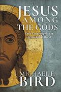 Read Jesus among the gods: Early Christology in the Greco-Roman World, written by Michael F. Bird