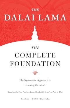 The Complete Foundation: The Systematic Approach to Training the Mind (Core Teachings of Dalai Lama), written by The Dalai Lama