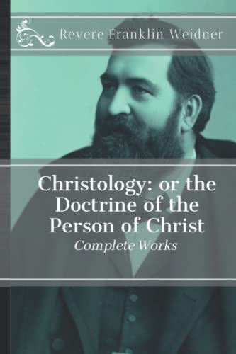 Read Christology: or the Doctrine of the Person of Christ, written by Revere Franklin Weidner