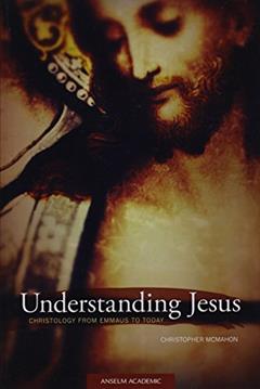 Understanding Jesus: Christology from Emmaus to Today, written by Christopher McMahon