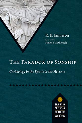 Read The Paradox of Sonship: Christology in the Epistle to the Hebrews (Studies in Christian Doctrine and Scripture), written by R. B. Jamieson Read The Paradox of Sonship: Christology in the Epistle to the Hebrews (Studies in Christian Doctrine and Scripture), written by R. B. Jamieson
