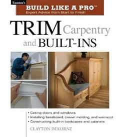Trim Carpentry and Built-Ins: Taunton's BLP: Expert Advice from Start to Finish (Taunton's Build Like a Pro), written by Andrew Wormer; Clayton Dekorne