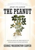 Read How to Grow the Peanut: And 105 Ways of Preparing It for Human Consumption (Applewood Books), written by George Washington Carver