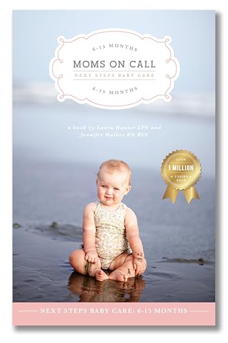 Read Moms on Call | Next Steps Baby Care 6-15 Months | Parenting Book 2 of 3, written by Laura Hunter LPN; Jennifer Walker RN BSN