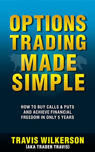 Read Options Trading Made Simple: How to Buy Calls & Puts and Achieve Financial Freedom in Only 5 Years (Passive Stock Options Trading Book 1), written by Travis Wilkerson