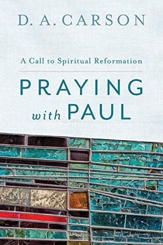 Read Praying with Paul: A Call to Spiritual Reformation, written by D. A. Carson