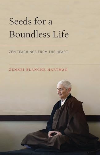 Read Seeds for a Boundless Life: Zen Teachings from the Heart, written by Zenkei Blanche Hartman Read Seeds for a Boundless Life: Zen Teachings from the Heart, written by Zenkei Blanche Hartman