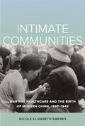 Read Intimate Communities: Wartime Healthcare and the Birth of Modern China, 1937-1945, written by Nicole Elizabeth Barnes Read Intimate Communities: Wartime Healthcare and the Birth of Modern China, 1937-1945, written by Nicole Elizabeth Barnes