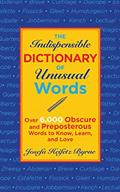 Read The Indispensable Dictionary of Unusual Words: Over 6,000 Obscure and Preposterous Words to Know, Learn, and Love, written by Josefa Heifetz Byrne