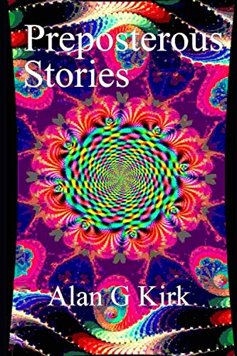 Read Preposterous Stories, written by Alan G Kirk Read Preposterous Stories, written by Alan G Kirk