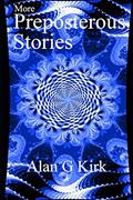 Read More Preposterous Stories, written by Alan G Kirk