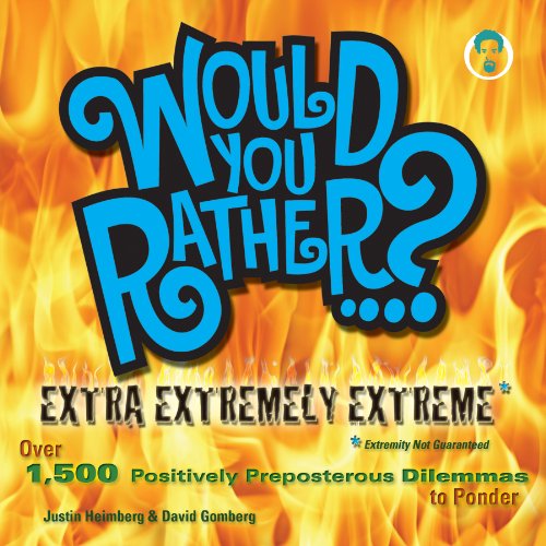 Read Would You Rather...? Extra Extremely Extreme Edition: More than 1,200 Positively Preposterous Questions to Ponder, written by Justin Heimberg; David Gomberg Read Would You Rather...? Extra Extremely Extreme Edition: More than 1,200 Positively Preposterous Questions to Ponder, written by Justin Heimberg; David Gomberg