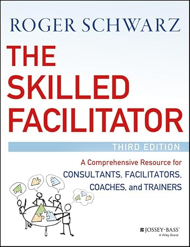 Read The Skilled Facilitator: A Comprehensive Resource for Consultants, Facilitators, Coaches, and Trainers, written by Roger M. Schwarz
