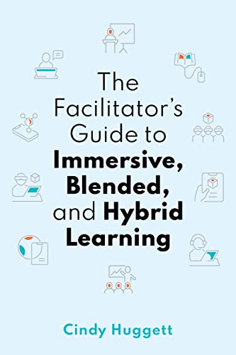 Read The Facilitator's Guide to Immersive, Blended, and Hybrid Learning, written by Cindy Huggett Read The Facilitator's Guide to Immersive, Blended, and Hybrid Learning, written by Cindy Huggett