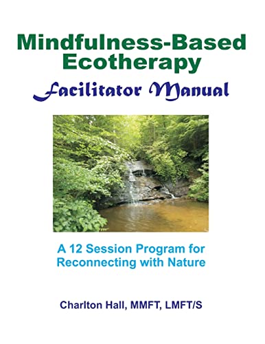 Read Facilitator Manual for Mindfulness-Based Ecotherapy, written by Charlton B Hall LMFT/S Read Facilitator Manual for Mindfulness-Based Ecotherapy, written by Charlton B Hall LMFT/S