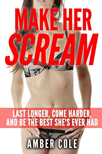 Read Make Her Scream: Last Longer, Come Harder, and Be The Best She's Ever Had, written by Amber Cole
