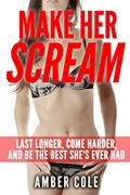 Read Make Her Scream: Last Longer, Come Harder, and Be The Best She's Ever Had, written by Amber Cole