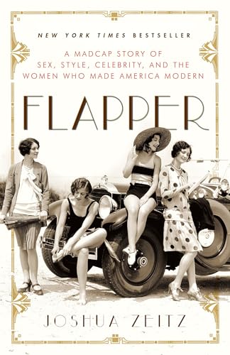 Read Flapper: A Madcap Story of Sex, Style, Celebrity, and the Women Who Made America Modern, written by Joshua Zeitz Read Flapper: A Madcap Story of Sex, Style, Celebrity, and the Women Who Made America Modern, written by Joshua Zeitz