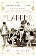 Read Flapper: A Madcap Story of Sex, Style, Celebrity, and the Women Who Made America Modern, written by Joshua Zeitz